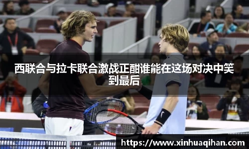 西联合与拉卡联合激战正酣谁能在这场对决中笑到最后